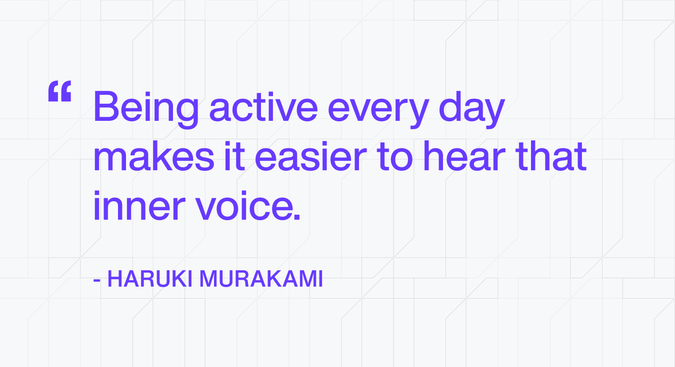 Haruki Murakami: "Being active every day makes it easier to hear that inner voice."