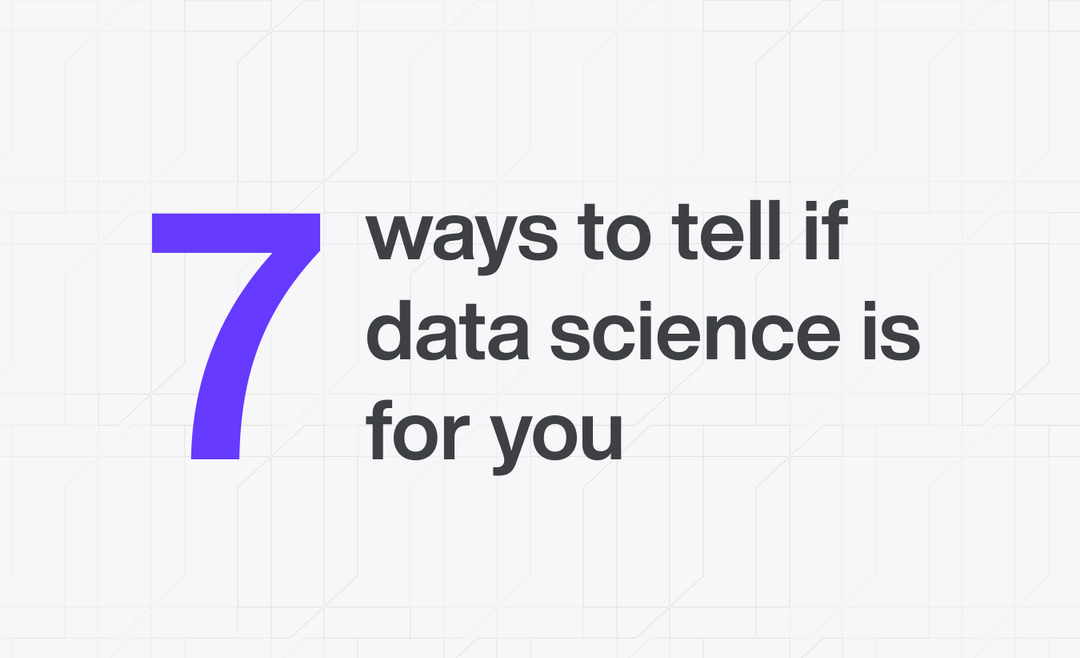 7 ways to tell if data science is for you