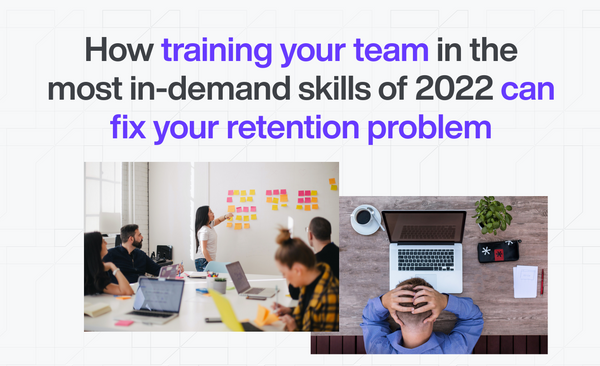 How training your team in the most in-demand skills of 2022 can fix your retention problem