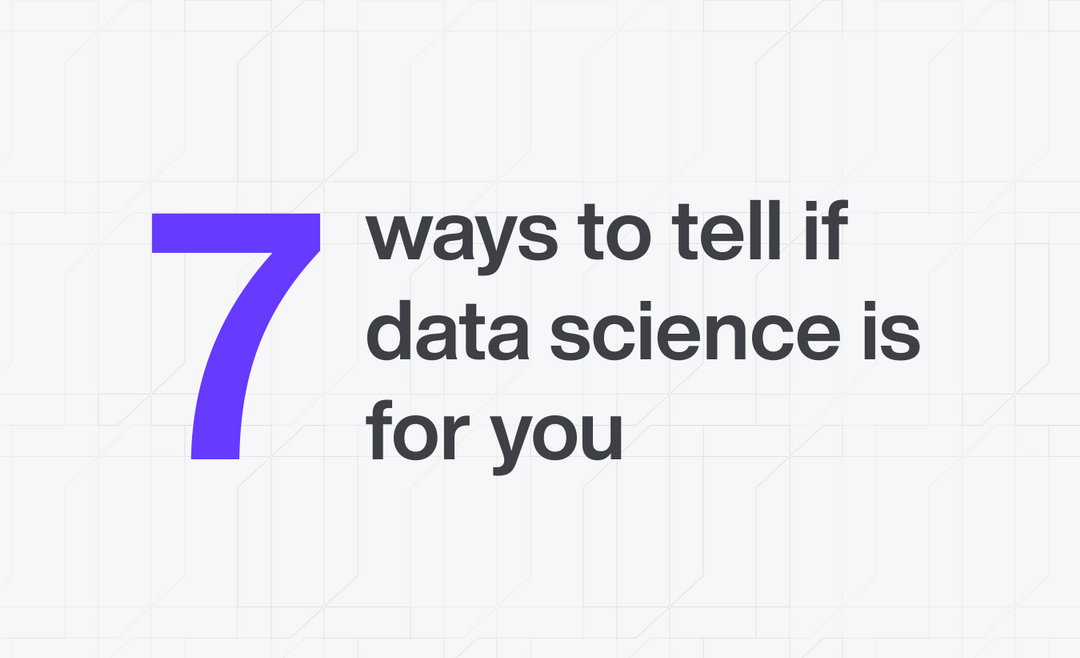 7 ways to tell if data science if for you